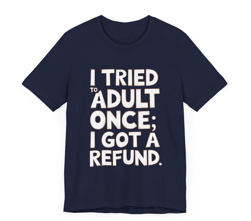 I Tried to Adult Once; I Got a Refund - Funny and Relatable Unisex T-Shirt