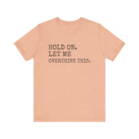 "Hold On. Let Me Overthink This." Funny Overthinking T-Shirt