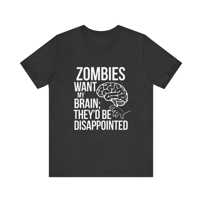 Zombies Want My Brain; They'd Be Disappointed - Funny T-Shirt