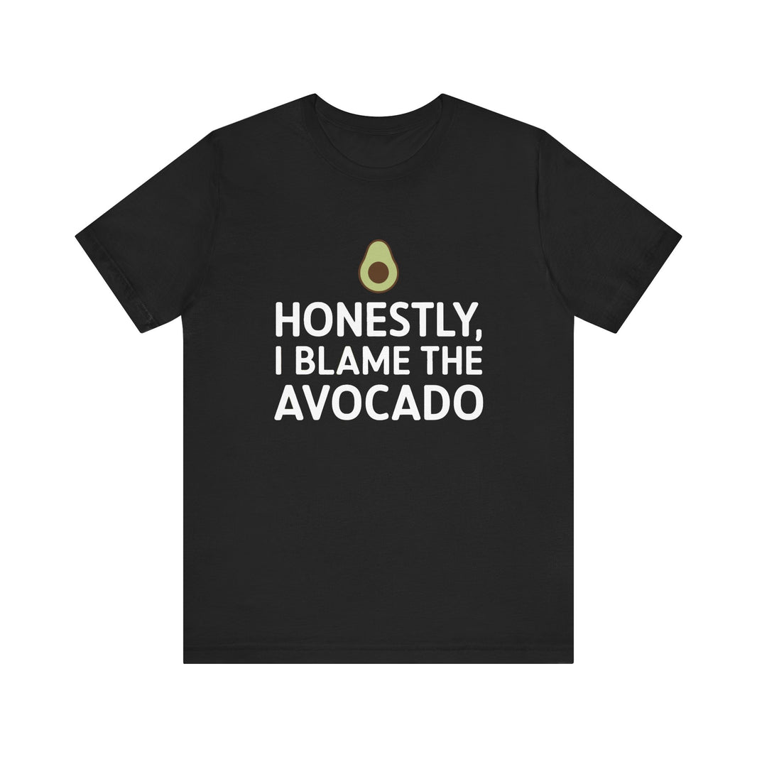 Honestly, I Blame the Avocado - Funny Foodie T-Shirt