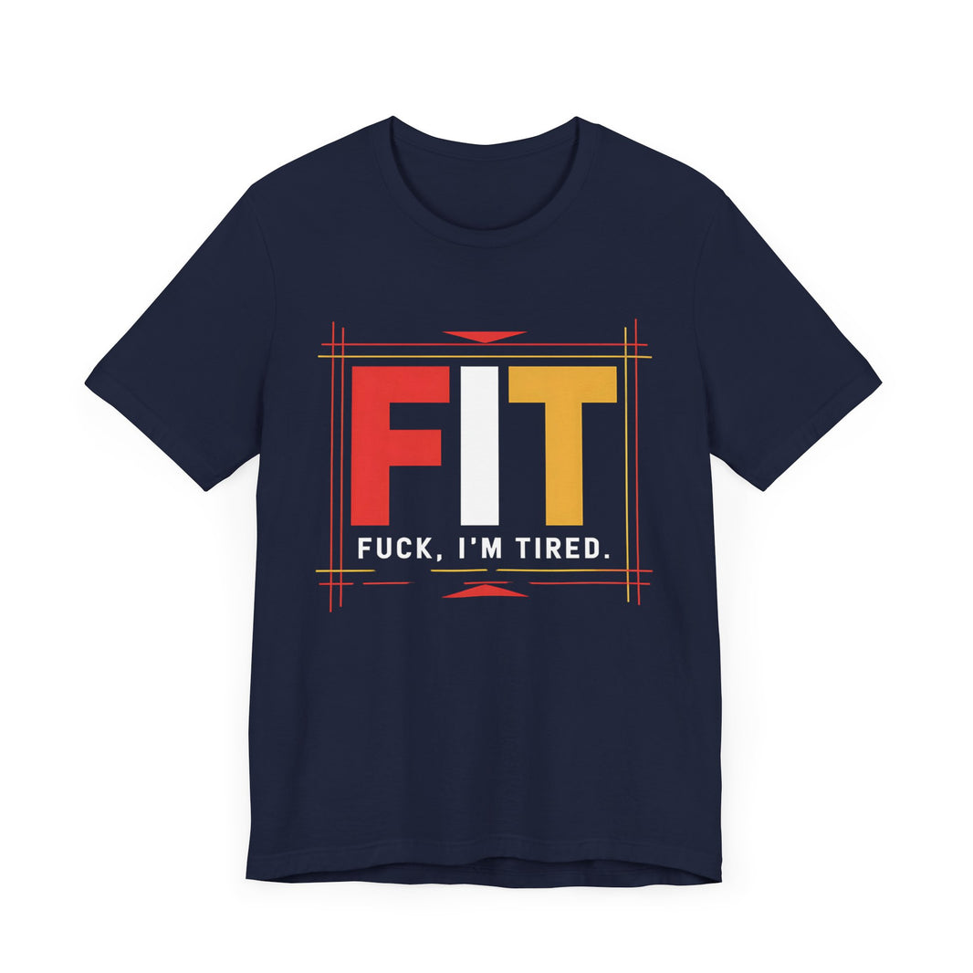 FIT: F***, I’m Tired - Funny and Relatable T-Shirt