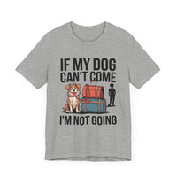 Dog Lover Tee - If My Dog Can't Come I'm Not Going