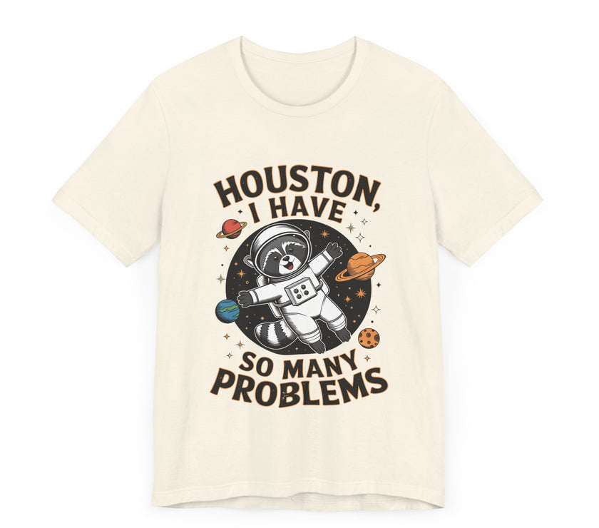 Houston, I Have So Many Problems - Funny Raccoon in Space T-Shirt