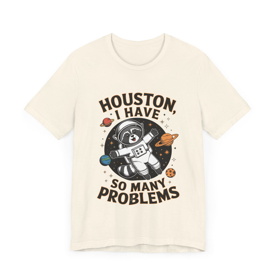 Houston, I Have So Many Problems - Funny Raccoon in Space T-Shirt