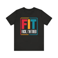 FIT: F***, I’m Tired - Funny Fitness T-Shirt