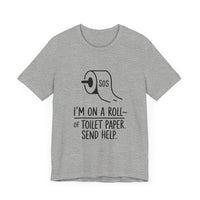 I'm On A Roll Of Toilet Paper Send Help- Funny Bathroom Humor T-Shirt