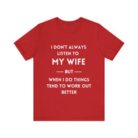 I Don't Always Listen to My Wife, But When I Do Things Tend to Work Out Better - Funny Husband T-Shirt