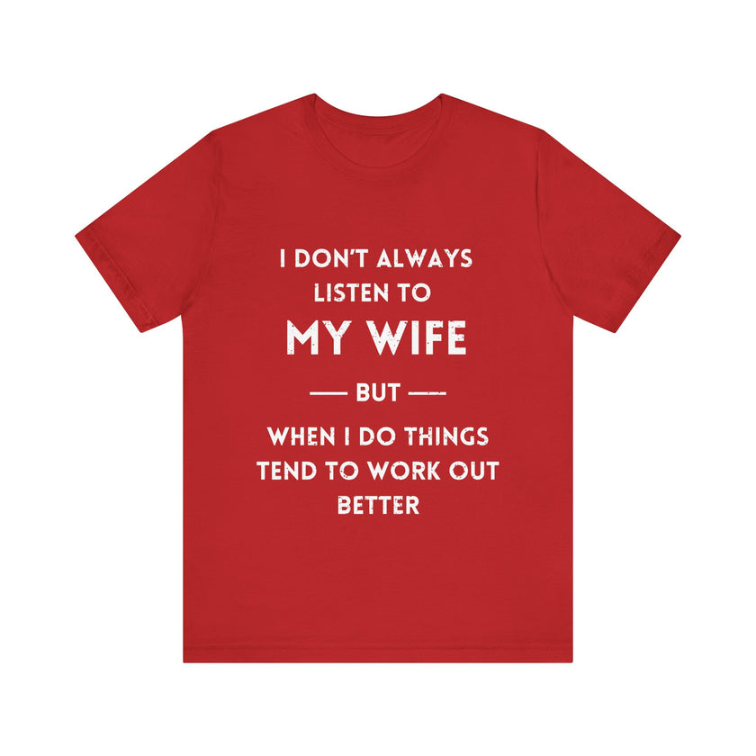 I Don't Always Listen to My Wife, But When I Do Things Tend to Work Out Better - Funny Husband T-Shirt