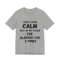 I May Look Calm but in My Head I’ve Slapped You 3 Times - Funny Sarcastic T-Shirt