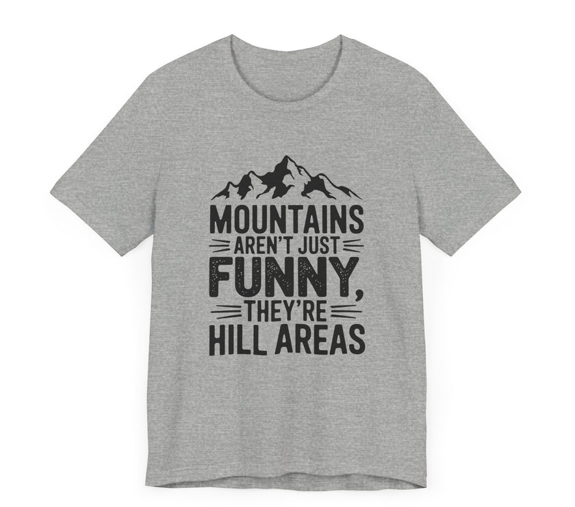 Mountains Aren’t Just Funny, They’re Hill Areas - Funny Hiking T-Shirt