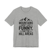 Mountains Aren’t Just Funny, They’re Hill Areas - Funny Hiking T-Shirt