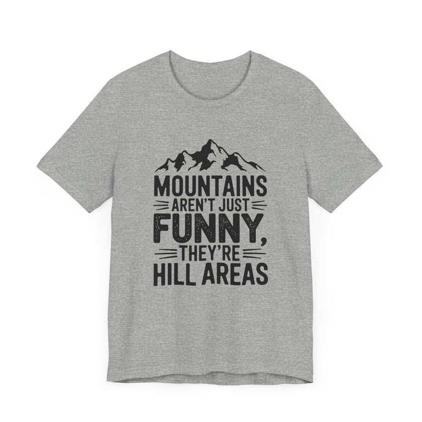 Mountains Aren’t Just Funny, They’re Hill Areas - Funny Hiking T-Shirt