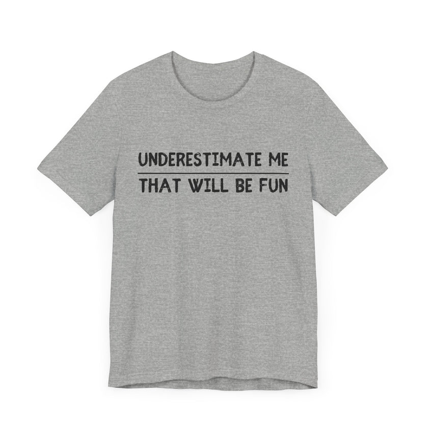 Underestimate Me, That Will Be Fun - Bold and Sassy