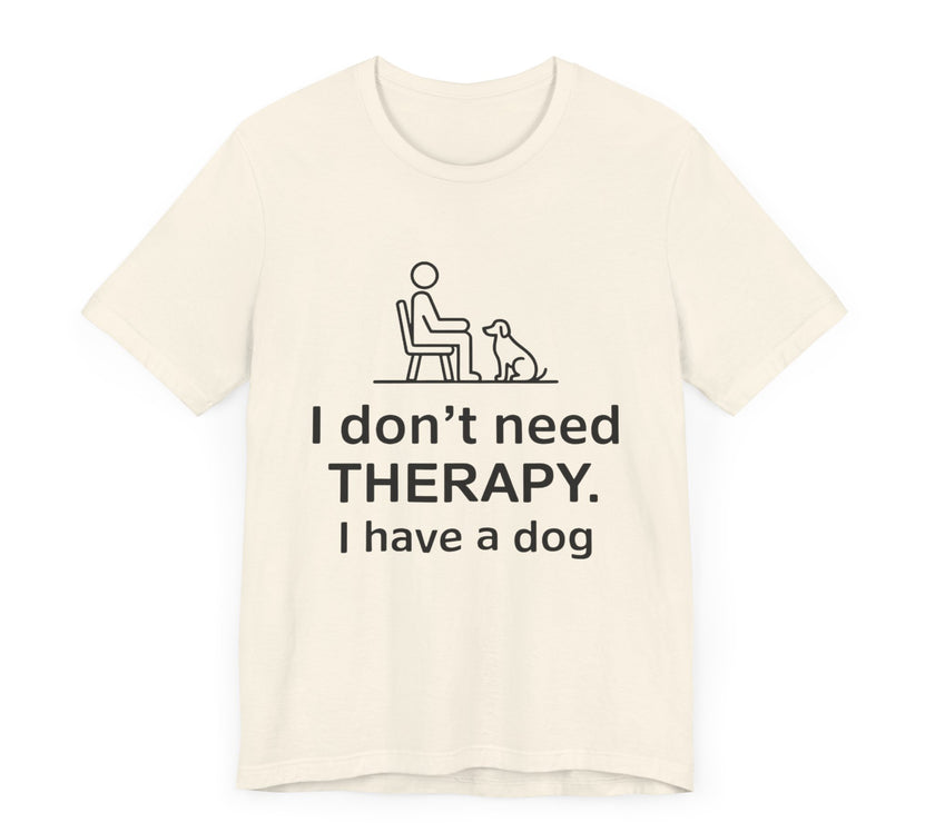 I Don’t Need Therapy. I Have a Dog. - Funny Dog Lover T-Shirt