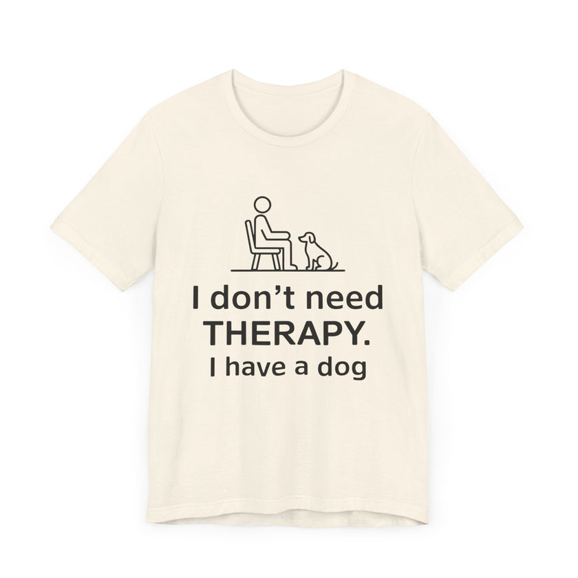 I Don’t Need Therapy. I Have a Dog. - Funny Dog Lover T-Shirt