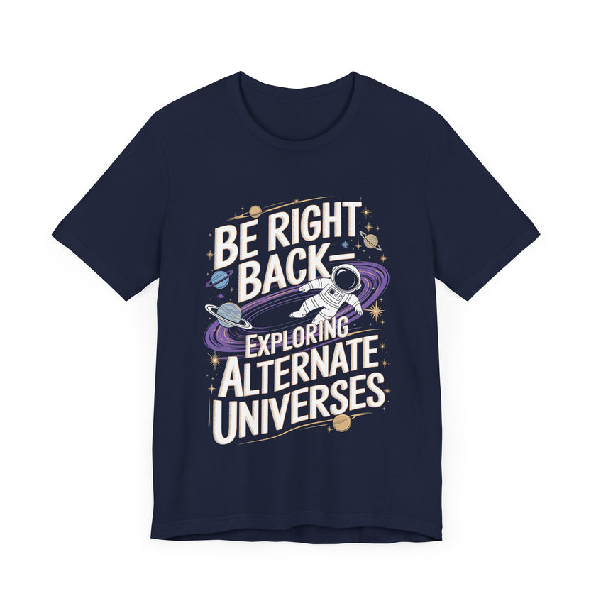 Be Right Back: Exploring Alternate Universes – Funny Space Lover T-Shirt