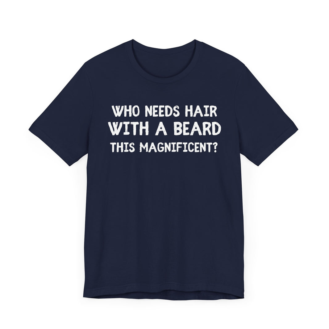 Who Needs Hair with a Beard This Magnificent? - Funny Bald Dad T-Shirt