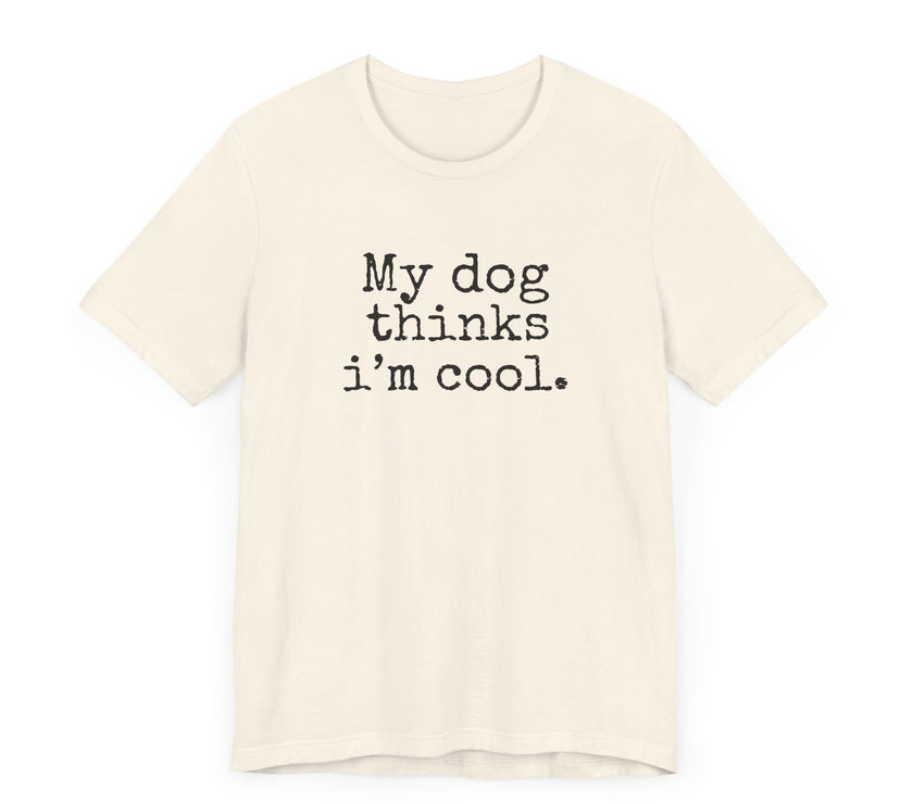 My Dog Thinks I’m Cool - Funny Dog Lover T-Shirt