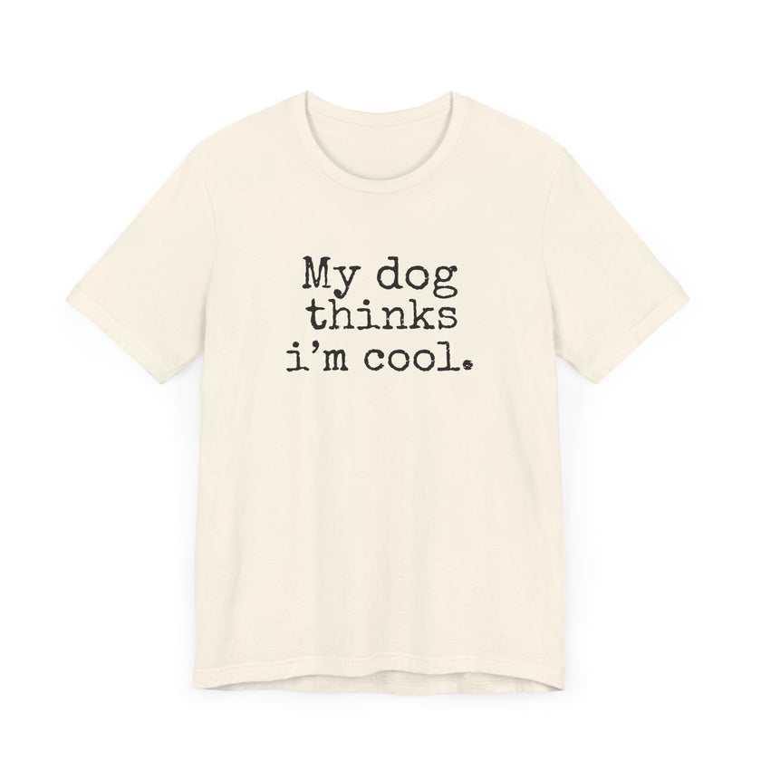 My Dog Thinks I’m Cool - Funny Dog Lover T-Shirt