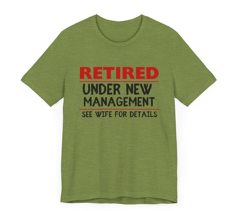 Retired Under New Management - See Wife for Details - Funny Retirement T-Shirt