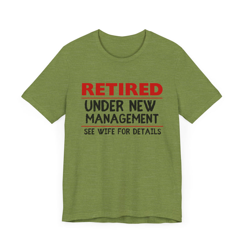 Retired Under New Management - See Wife for Details - Funny Retirement T-Shirt