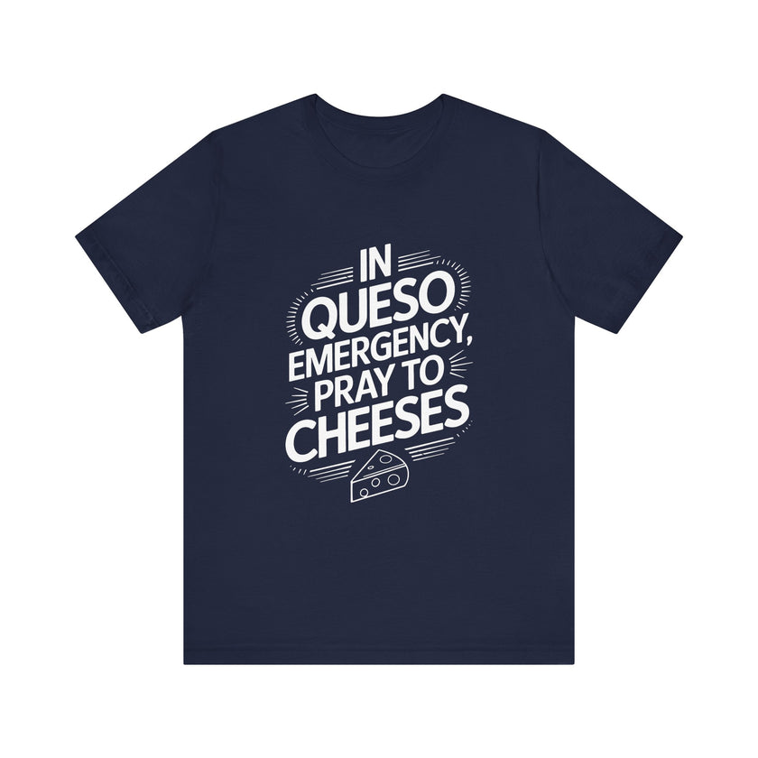 In Queso Emergency Pray to Cheeses - Funny Foodie T-Shirt