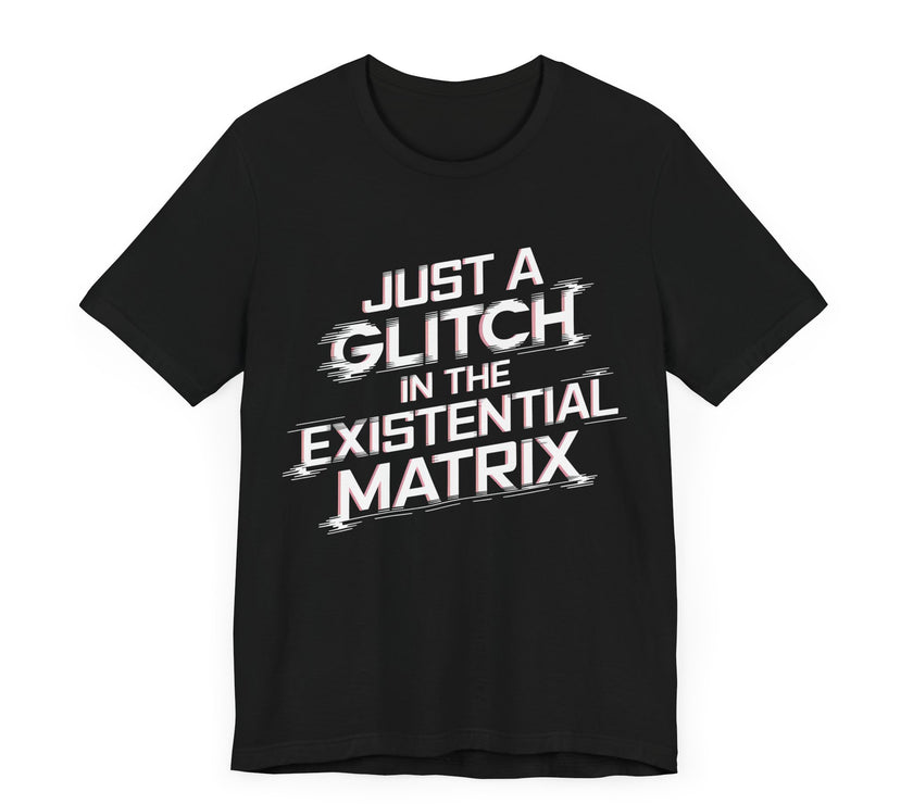 Just a Glitch in the Existential Matrix - Bold and Edgy T-Shirt