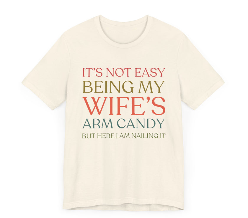 "It's Not Easy Being My Wife's Arm Candy" - Funny Husband T-Shirt