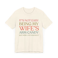 "It's Not Easy Being My Wife's Arm Candy" - Funny Husband T-Shirt