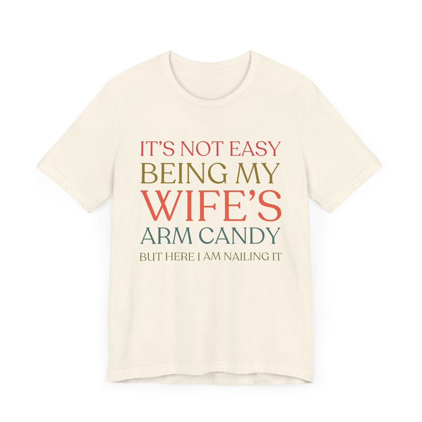 "It's Not Easy Being My Wife's Arm Candy" - Funny Husband T-Shirt