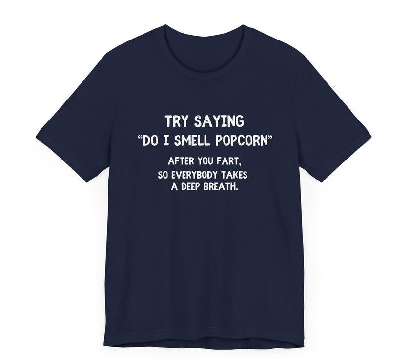 Try Saying "Do I Smell Popcorn?" - Funny Fart Joke T-Shirt