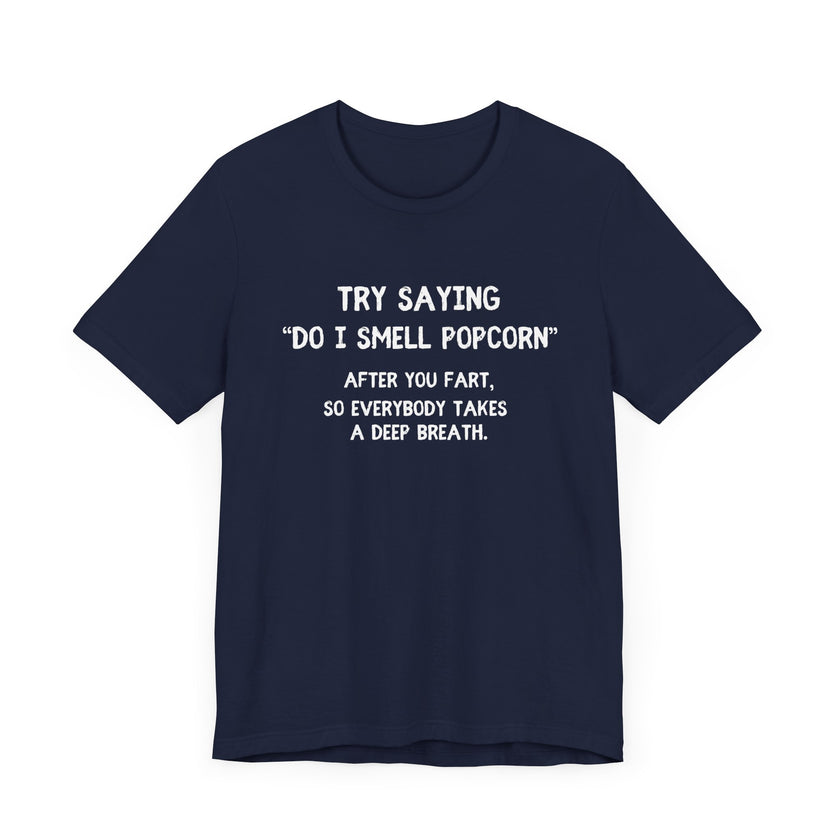 Try Saying "Do I Smell Popcorn?" - Funny Fart Joke T-Shirt