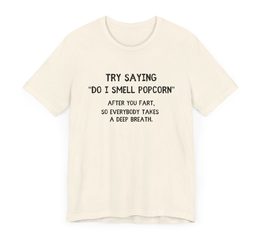 Try Saying "Do I Smell Popcorn?" - Funny Fart Joke T-Shirt