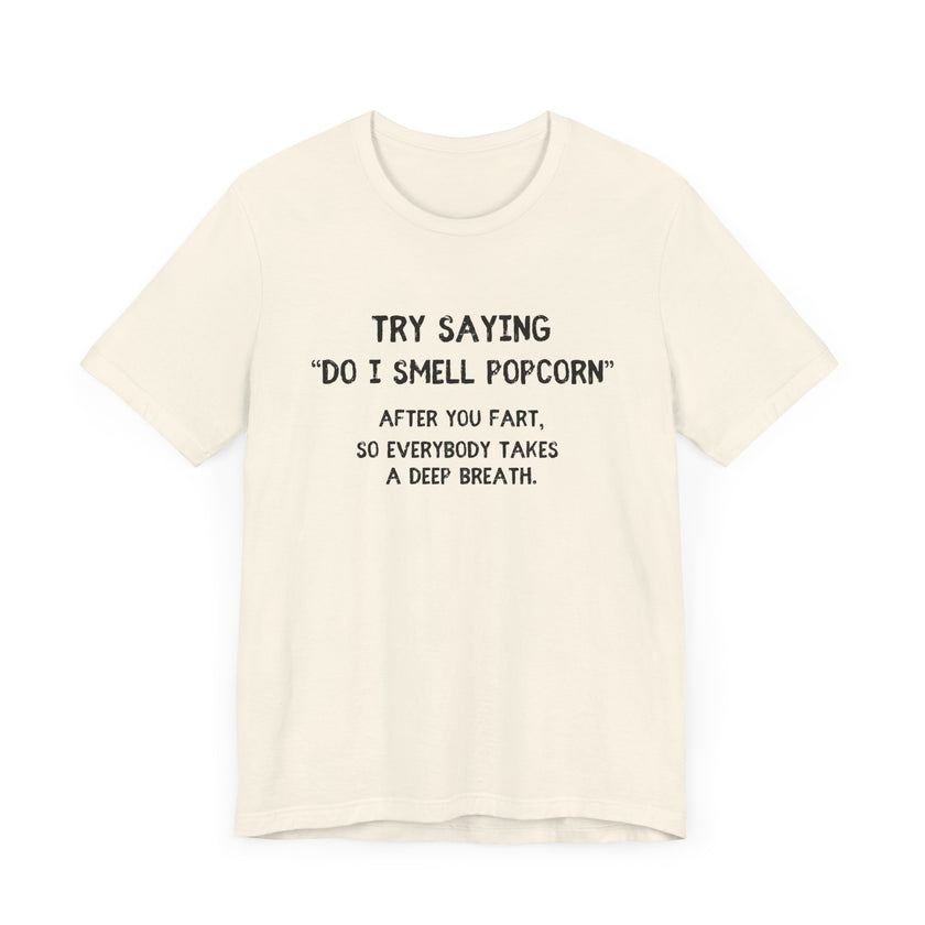 Try Saying "Do I Smell Popcorn?" - Funny Fart Joke T-Shirt