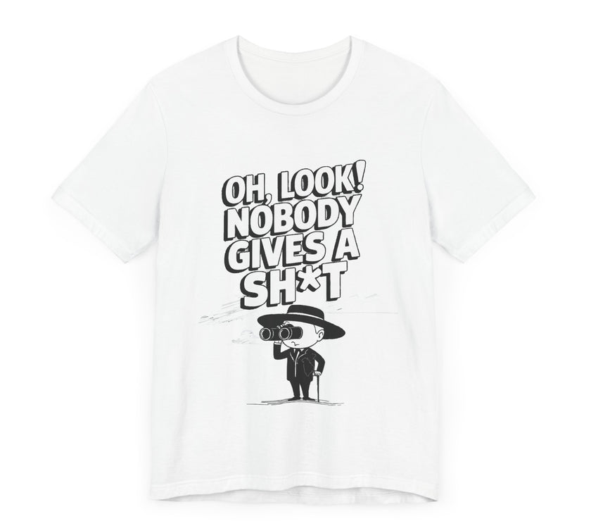 Oh Look! Nobody Gives a Sh*t - Funny Sarcastic T-Shirt