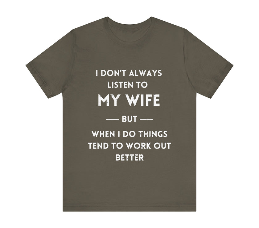 I Don't Always Listen to My Wife, But When I Do Things Tend to Work Out Better - Funny Husband T-Shirt