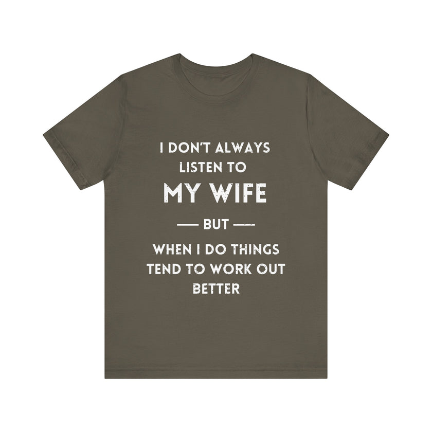 I Don't Always Listen to My Wife, But When I Do Things Tend to Work Out Better - Funny Husband T-Shirt