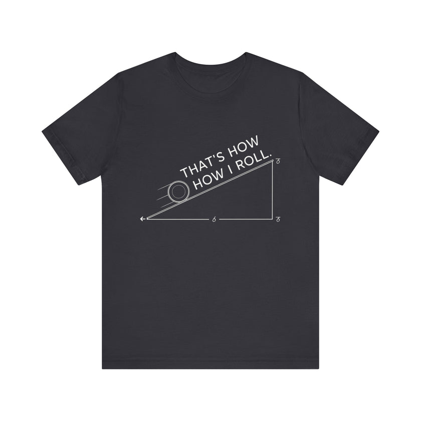 That’s How I Roll - Funny Physics T-Shirt