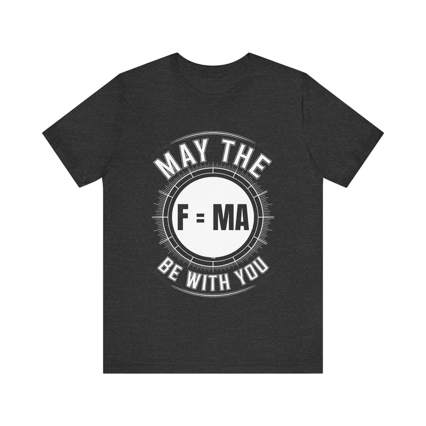 "May the F=MA Be With You" Science-Themed Humor T-Shirt