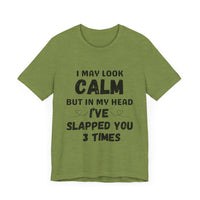 I May Look Calm but in My Head I’ve Slapped You 3 Times - Funny Sarcastic T-Shirt