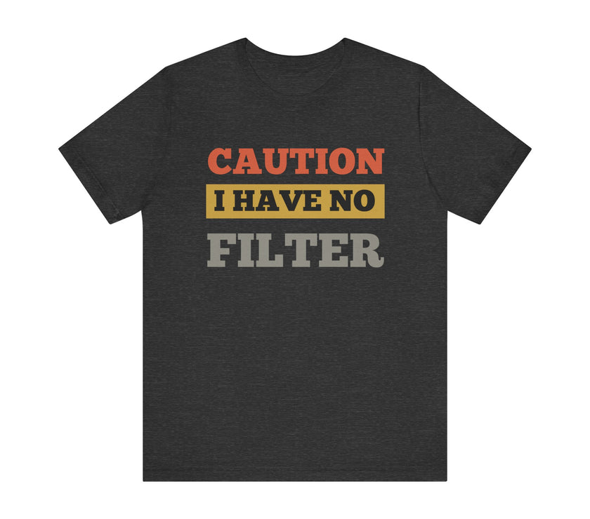 Caution: I Have No Filter T-Shirt