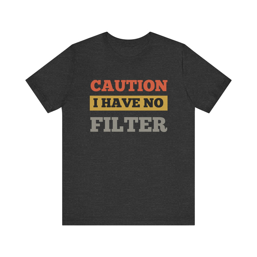 Caution: I Have No Filter T-Shirt