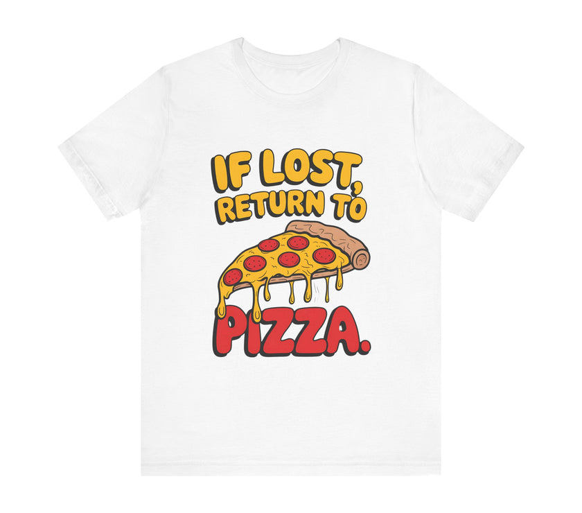 If Lost, Return to Pizza - Funny and Deliciously Relatable Unisex T-Shirt