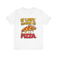 If Lost, Return to Pizza - Funny and Deliciously Relatable Unisex T-Shirt