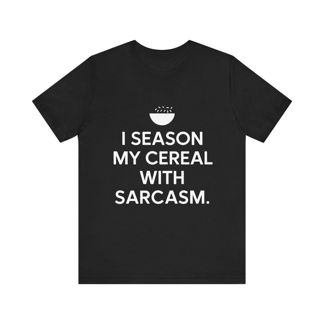 I Season My Cereal with Sarcasm - Funny and Witty Unisex T-Shirt