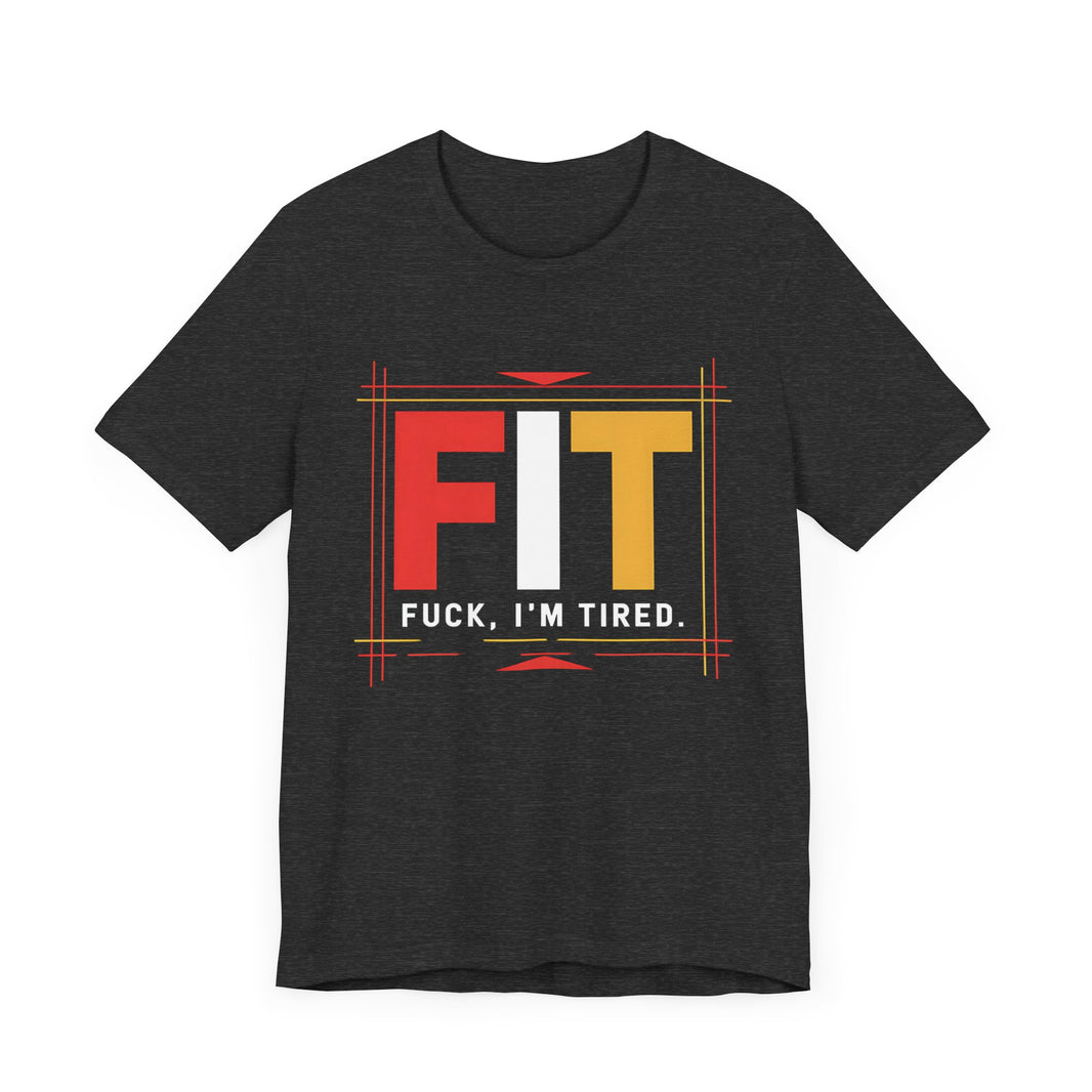 FIT: F***, I’m Tired - Funny and Relatable T-Shirt