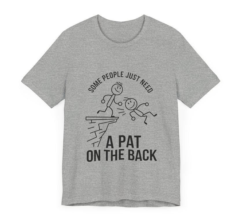 Some People Just Need a Pat on the Back - Funny Stick Figure Humor T-Shirt