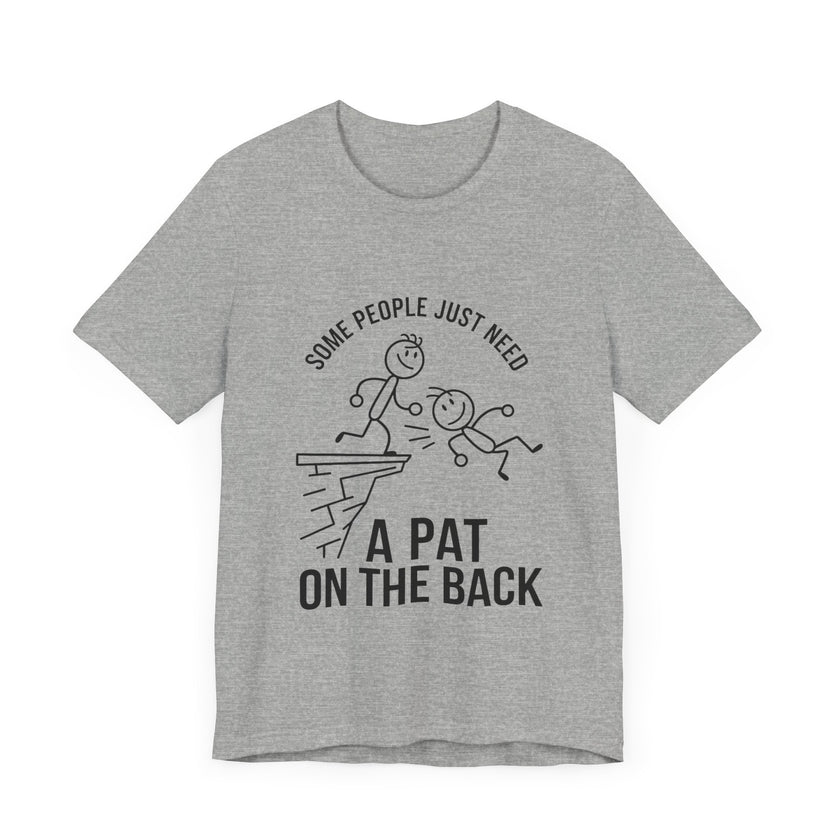 Some People Just Need a Pat on the Back - Funny Stick Figure Humor T-Shirt