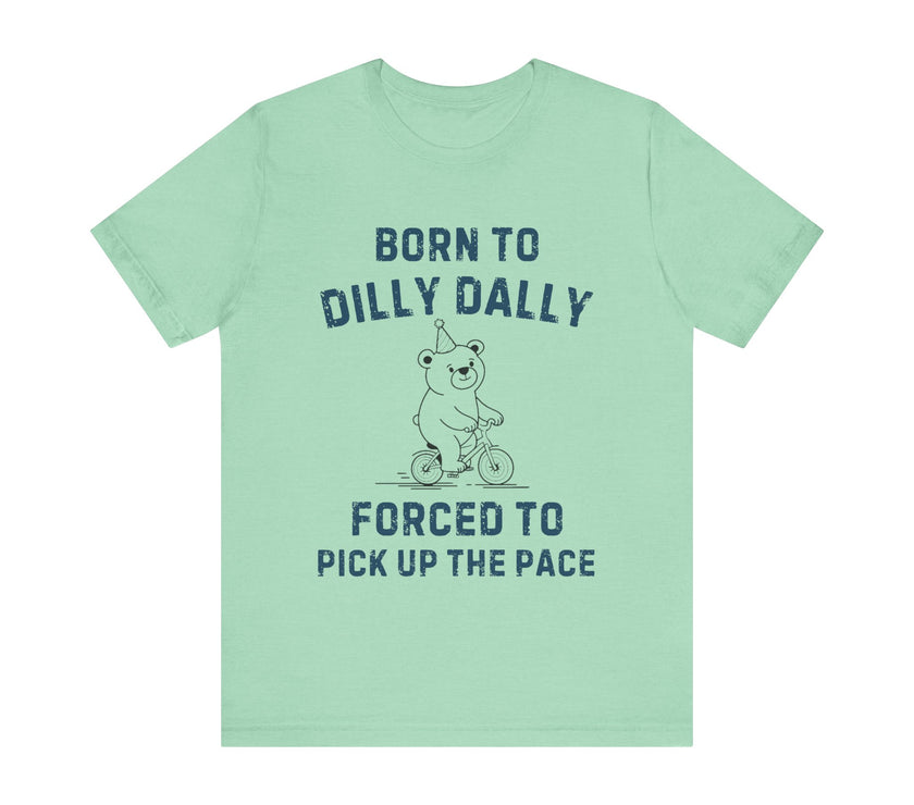 Born to Dilly Dally Forced to Pick Up the Pace