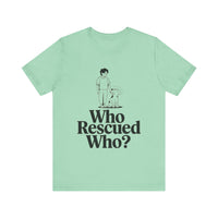 Dog Lovers Tee - Who Rescued Who Unisex T-Shirt